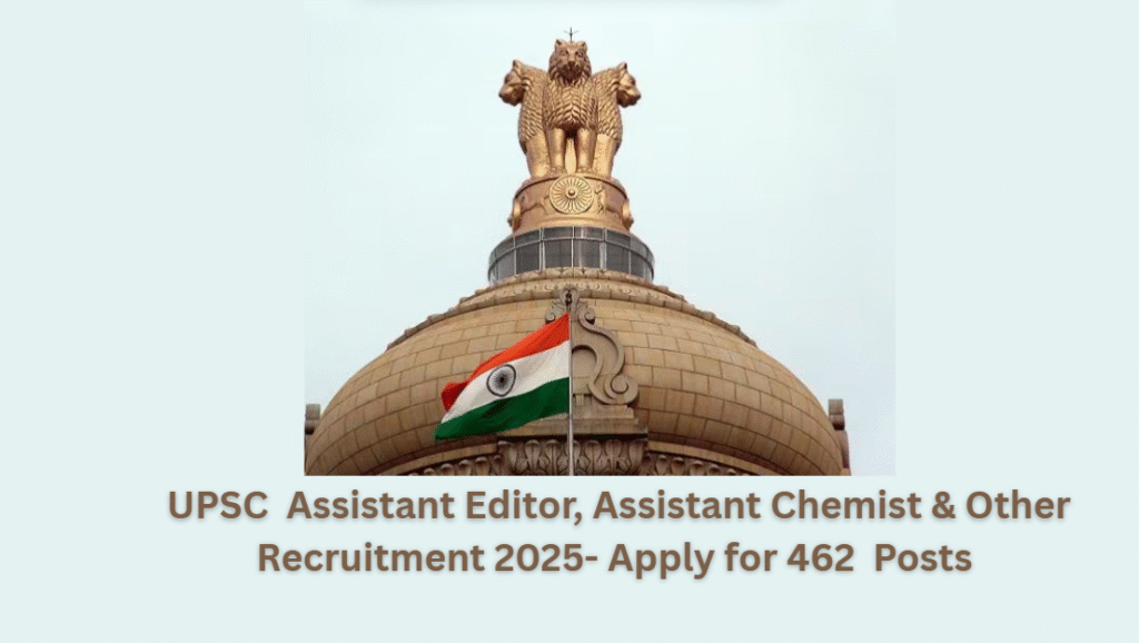 UPSC Recruitment 2025 - 462 Assistant Editor, Assistant Chemist and More Posts